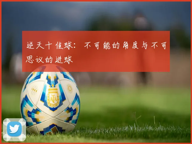逆天十佳球:不可能的角度与不可思议的进球