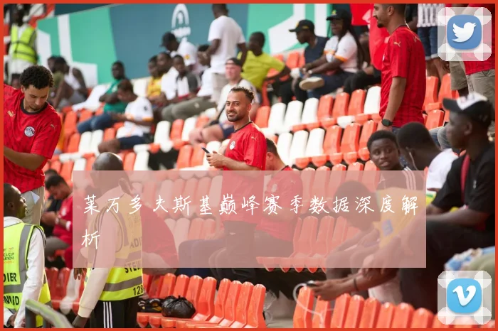 莱万多夫斯基巅峰赛季数据深度解析