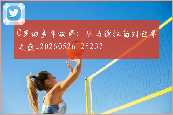 C罗的童年故事：从马德拉岛到世界之巅_20260526125237