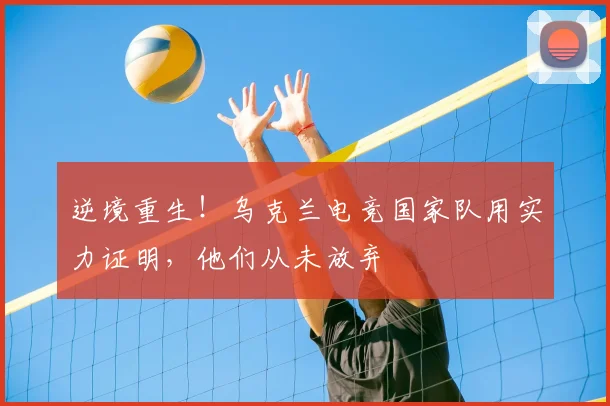 逆境重生!乌克兰电竞国家队用实力证明,他们从未放弃
