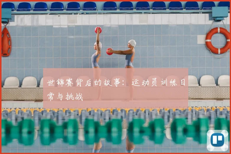世锦赛背后的故事:运动员训练日常与挑战