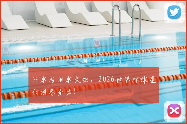 汗水与泪水交织,2026世界杯球星们拼尽全力!