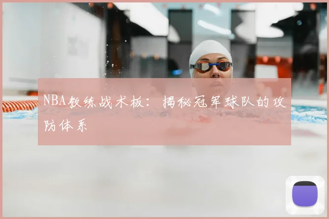 NBA教练战术板:揭秘冠军球队的攻防体系
